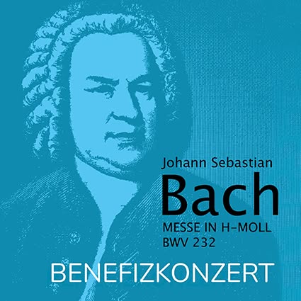 Benefizkonzert | J. S. Bach – Messe in h-Moll BWV 232 1 Benefizkonzert | J. S. Bach – Messe in h-Moll BWV 232