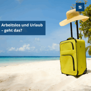 Arbeitslos und Urlaub – geht das?